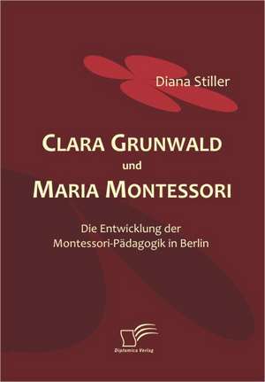 Clara Grunwald Und Maria Montessori: Mirror and Antagonist of His Time de Diana Stiller