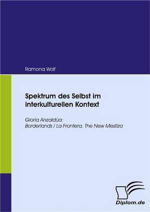 Spektrum Des Selbst Im Interkulturellen Kontext: Mirror and Antagonist of His Time de Ramona Wolf