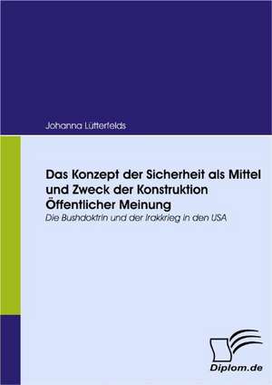 Das Konzept Der Sicherheit ALS Mittel Und Zweck Der Konstruktion Ffentlicher Meinung: Eine Herausforderung Fur Die Wirtschaft de Johanna Lütterfelds