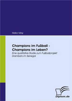 Champions Im Fu Ball - Champions Im Leben?: Eine Herausforderung Fur Die Wirtschaft de Heiko May