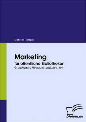 Marketing Fur Ffentliche Bibliotheken: Eine Herausforderung Fur Die Wirtschaft de Doreen Remke