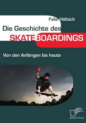 Die Geschichte Des Skateboardings: Vertikale Versus Horizontale Integration de Felix Hälbich