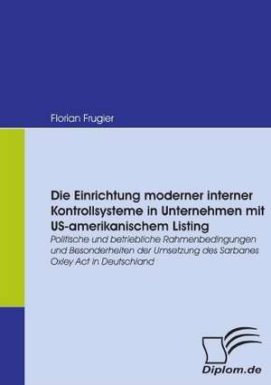 Die Einrichtung Moderner Interner Kontrollsysteme in Unternehmen Mit Us-Amerikanischem Listing: Vertikale Versus Horizontale Integration de Florian Frugier