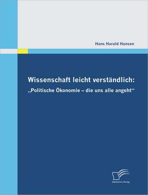 Wissenschaft Leicht Verst Ndlich: Politische Konomie - Die Uns Alle Angeht" de Hans Harald Hansen