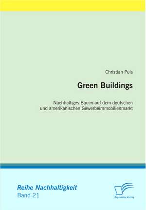 Green Buildings: Nachhaltiges Bauen Auf Dem Deutschen Und Amerikanischen Gewerbeimmobilienmarkt de Christian Puls