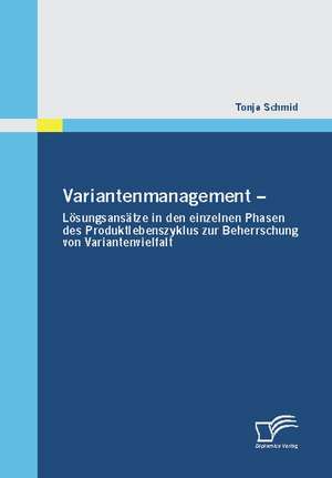 Variantenmanagement - L Sungsans Tze in Den Einzelnen Phasen Des Produktlebenszyklus Zur Beherrschung Von Variantenvielfalt: Untersuchung Am Beispiel Der Fr Sbearbeitung Von Tial6v4 de Tonja Schmid