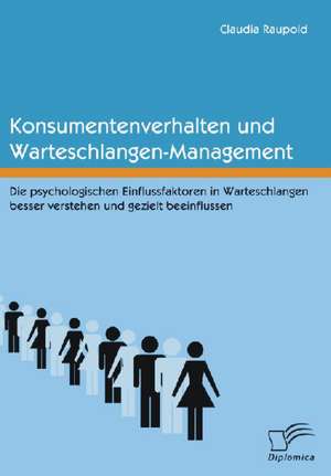 Konsumentenverhalten Und Warteschlangen-Management: Definitorische Abgrenzung, Instrumente Und Betriebswirtschaftliche Erfolgswirkungen de Claudia Raupold