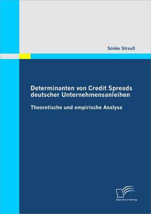 Determinanten Von Credit Spreads Deutscher Unternehmensanleihen: Definitorische Abgrenzung, Instrumente Und Betriebswirtschaftliche Erfolgswirkungen de Sönke Strauß