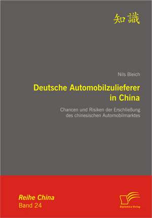 Deutsche Automobilzulieferer in China: Chancen Und Risiken Der Erschliessung Des Chinesischen Automobilmarktes de Nils Bleich