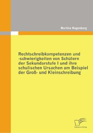 Rechtschreibkompetenzen Und -Schwierigkeiten Von Sch Lern Der Sekundarstufe I Und Ihre Schulischen Ursachen Am Beispiel Der Gro - Und Kleinschreibung: Ein Konzept Aufgrund Der Ersten L Ngsschnittstudie in Der Untersuchungshaft Von Jugendlichen de Martina Nagenborg