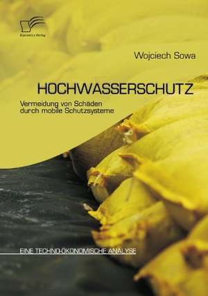 Hochwasserschutz: Vermeidung Von Schaden Durch Mobile Schutzsysteme de Wojciech Sowa