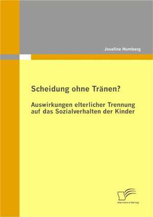 Scheidung Ohne Tranen? Auswirkungen Elterlicher Trennung Auf Das Sozialverhalten Der Kinder: Vermeidung Von Schaden Durch Mobile Schutzsysteme de Josefine Humberg