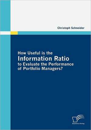 How Useful Is the Information Ratio to Evaluate the Performance of Portfolio Managers?: Eine Risikoanalyse de Christoph Schneider