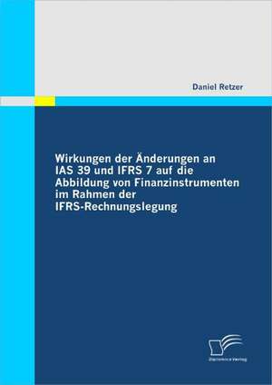 Wirkungen Der Nderungen an IAS 39 Und Ifrs 7 Auf Die Abbildung Von Finanzinstrumenten Im Rahmen Der Ifrs-Rechnungslegung: Die Politische Rolle Von Blogs in Der Gegenw Rtigen Zeit de Daniel Retzer