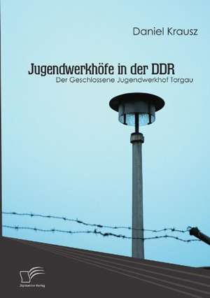 Jugendwerkhofe in Der Ddr: Zur Bedeutung Der Dezemberrevolution Von 1989 Fur Die Rum Nische Literatur de Daniel Krausz