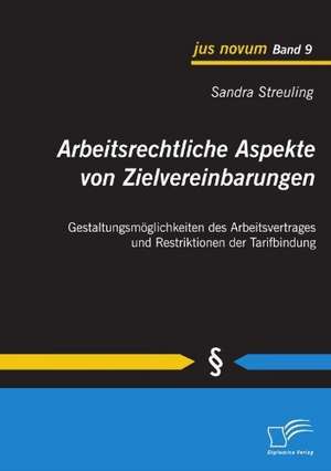 Arbeitsrechtliche Aspekte Von Zielvereinbarungen: Gestaltungsm Glichkeiten Des Arbeitsvertrages Und Restriktionen Der Tarifbindung de Sandra Streuling