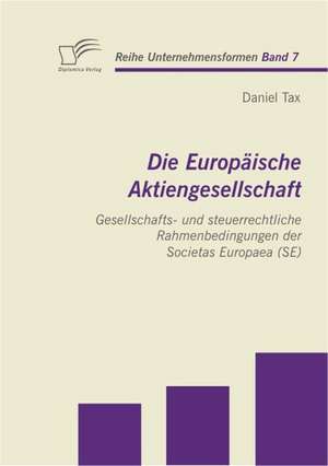 Die Europ Ische Aktiengesellschaft: Gesellschafts- Und Steuerrechtliche Rahmenbedingungen Der Societas Europaea (Se) de Daniel Tax