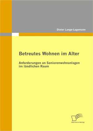 Betreutes Wohnen Im Alter: Anforderungen an Seniorenwohnanlagen Im L Ndlichen Raum de Dieter Lange-Lagemann