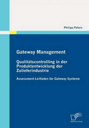 Gateway Management: Qualit Tscontrolling in Der Produktentwicklung Der Zulieferindustrie de Philipp Peters