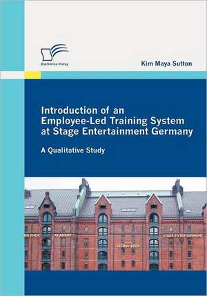 Introduction of an Employee-Led Training System at Stage Entertainment Germany: A Qualitative Study de Kim Maya Sutton