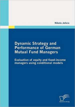 Dynamic Strategy and Performance of German Mutual Fund Managers de Nikola Jelicic