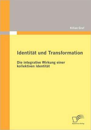 Identit T Und Transformation: Die Integrative Wirkung Einer Kollektiven Identit T de Kilian Graf