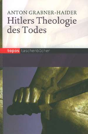 Hitlers Theologie des Todes de Anton Grabner-Haider