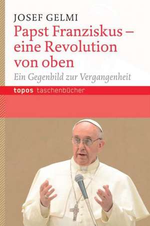 Papst Franziskus - eine Revolution von oben de Josef Gelmi