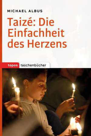 Taizé: Die Einfachheit des Herzens de Michael Albus