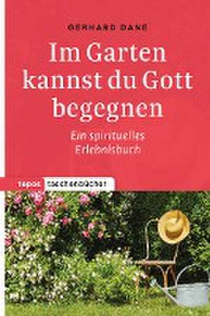 Im Garten kannst du Gott begegnen de Gerhard Dane