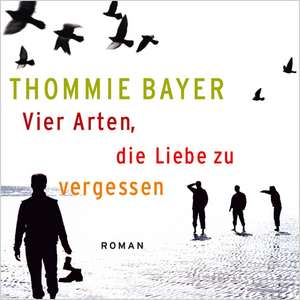 Vier Arten, die Liebe zu vergessen de Thommie Bayer