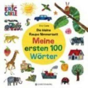 Die kleine Raupe Nimmersatt - Meine ersten 100 Wörter de Eric Carle