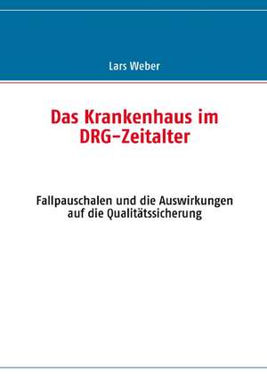 Das Krankenhaus im DRG-Zeitalter de Lars Weber