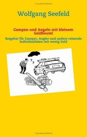 Campen und Angeln mit kleinem Geldbeutel de Wolfgang Seefeld