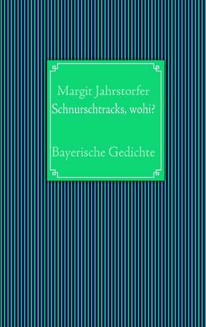 Schnurschtracks, wohi? de Margit Jahrstorfer