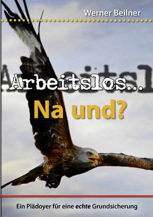 Arbeitslos ... na und? de Werner Beilner