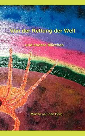 Von der Rettung der Welt de Marten van den Berg