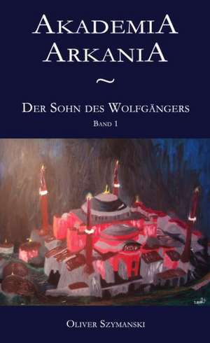 Akademia Arkania - Der Sohn des Wolfgängers de Oliver Szymanski