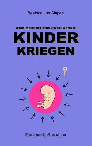 Warum die Deutschen so wenige Kinder kriegen de Beatrice von Singen