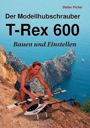 Der Modellhubschrauber T-Rex 600 de Stefan Pichel