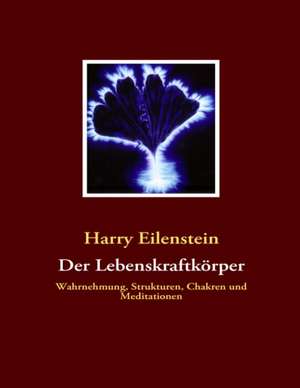 Der Lebenskraftkörper de Harry Eilenstein