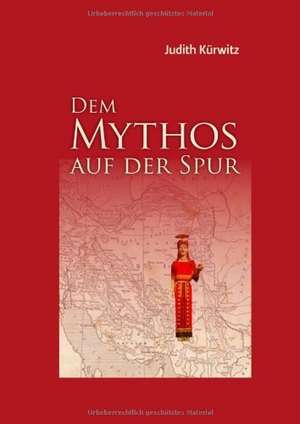 Dem Mythos auf der Spur de Judith Kürwitz