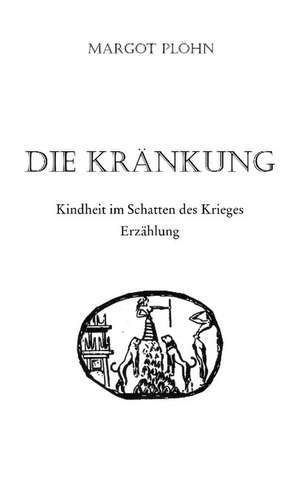 Die Kränkung - Kindheit im Schatten des Krieges de Margot Plöhn