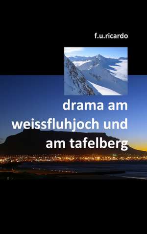 Drama am Weissfluhjoch und am Tafelberg de F. U. Ricardo