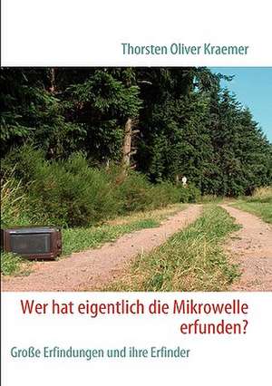 Wer Hat Eigentlich Die Mikrowelle Erfunden?: Miteinander-Fureinander E.V de Thorsten Oliver Kraemer