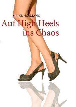 Auf High Heels ins Chaos de MEIKE HOFMANN