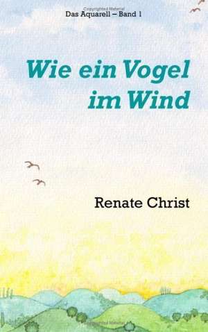 Wie ein Vogel im Wind de Renate Christ