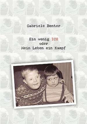 Ein Wenig Ich Oder Mein Leben Ein Kampf: Es War Einmal.... de Gabriele Benter