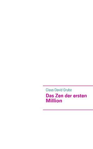 Das Zen der ersten Million de Claus David Grube