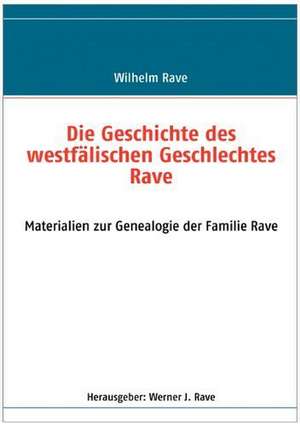 Die Geschichte des westfälischen Geschlechtes Rave de Werner J. Rave